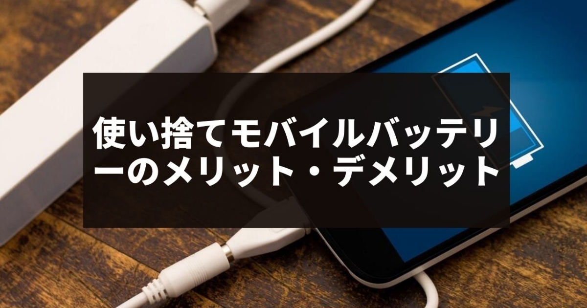 使い捨てモバイルバッテリーのメリット デメリットとおすすめ機種3選 Charge Map チャージマップ 使い捨てモバイルバッテリーのメリット デメリットとおすすめ機種3選 Charge Map チャージマップ