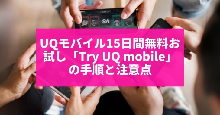 UQモバイル15日間無料お試し「Try UQ mobile」の手順と注意点