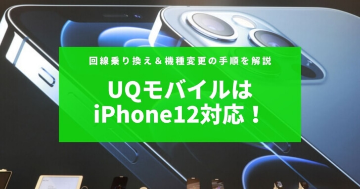 UQモバイルはiPhone12対応！回線乗り換え＆機種変更の手順を解説